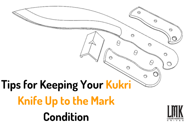 Tips for Keeping Your Kukri Knife Up to the Mark Condition