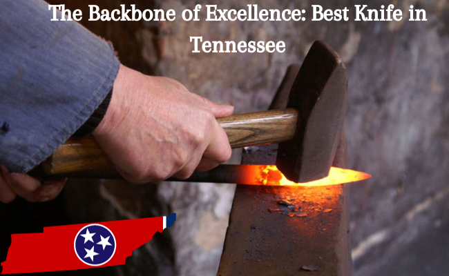 the backbone of excellence best knife in tennessee